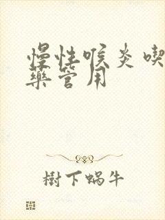 慢性喉炎吃什么药管用