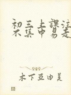 初三上课注意力不集中易走神小妙招