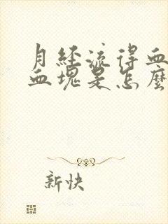 月经流得血里有血块是怎么回事