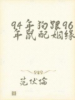 94年狗跟96年鼠配姻缘好吗