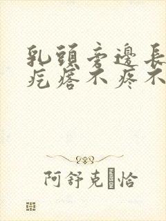 乳头旁边长的小疙瘩不疼不痒怎么回事