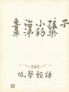 专治小孩子流清鼻涕的药