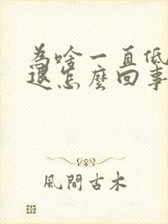 为啥一直低烧不退怎么回事