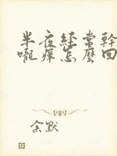 半夜经常干咳喉咙痒怎么回事