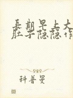 长期早上大便前肚子隐隐作痛