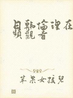 日韩伦理在线视频观看
