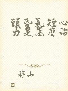 头昏气短心慌无力是怎么治疗