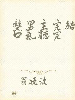 双男主完结文一口气听完