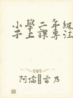 小学二年级的孩子上课专注力差怎么办