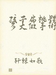 孩子扁桃体肥大多大做手术好