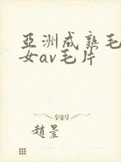 亚洲成熟毛多妇女av毛片