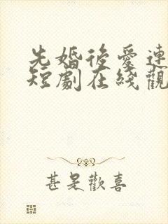 先婚后爱连续剧短剧在线观看