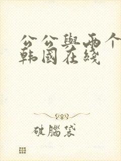 公公与两个儿媳韩国在线