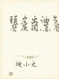 头皮出油多是什么原因,怎么治疗