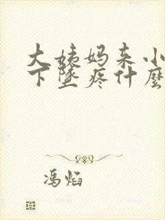 大姨妈来小肚子下坠疼什么原因