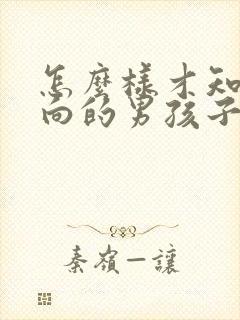 怎么样才知道内向的男孩子是否喜欢自己