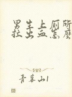 男生上厕所拉屎拉出血怎么回事