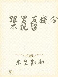 跟男友提分手他不挽留