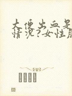 大便出血是什么情况?女性肚子疼