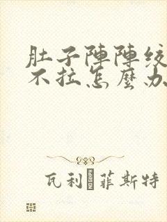 肚子阵阵绞痛又不拉怎么办