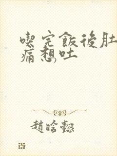 吃完饭后肚子绞痛想吐