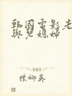 韩国电影老公公与儿媳妇