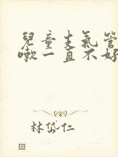 儿童支气管炎咳嗽一直不好怎么办