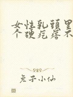 女性乳头里面有个硬疙瘩不疼不痒