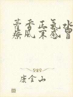 藿香正气水是治疗风寒感冒还是风热感冒