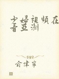 少妇视频在线观看亚洲