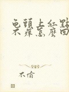 龟头上红点不痛不痒怎么回事