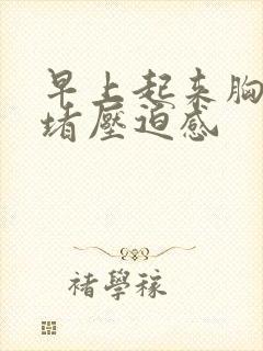 早上起来胸口闷堵压迫感