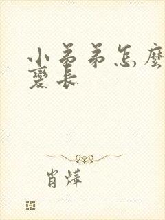 小弟弟怎么变大变长