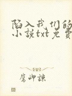 陷入我们的热恋小说txt免费下载