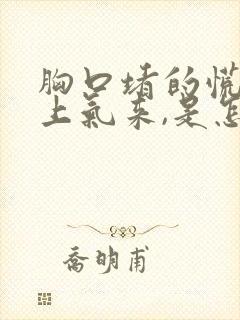 胸口堵的慌喘不上气来,是怎么回事呀?