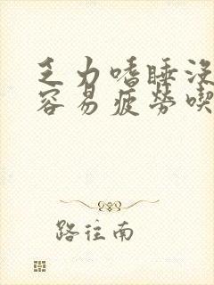 乏力嗜睡没精神容易疲劳吃什么药