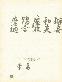 摩羯座和狮子座适合做夫妻吗