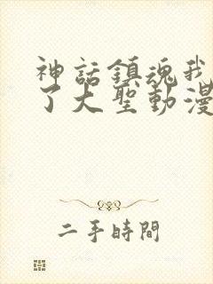 神话镇魂我觉醒了大圣动漫免费观看