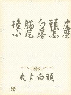 后脑勺头皮痒有小疙瘩怎么办封面