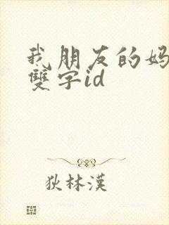 我朋友的妈妈 双字id