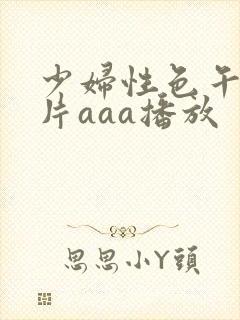 少妇性色午夜淫片aaa播放