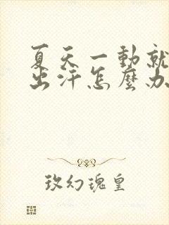 夏天一动就大量出汗怎么办