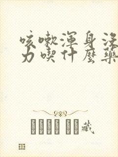 咳嗽浑身没劲乏力吃什么药封面