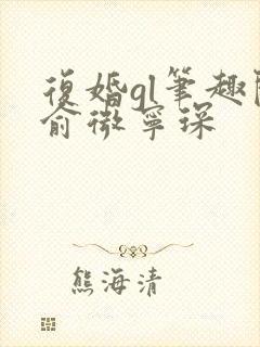 复婚gl笔趣阁俞微宁琛