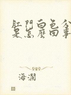 肛门白色分泌物是怎么回事