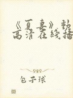 《夏妻》动漫的高清在线播放