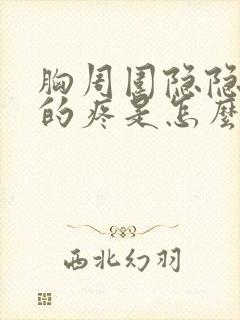 胸周围隐隐约约的疼是怎么回事