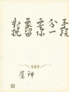 对象要分手怎么挽留你一段话封面