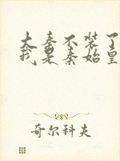 大秦不装了你爹我是秦始皇赵浪 小说