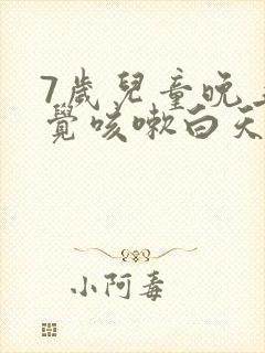 7岁儿童晚上睡觉咳嗽白天不咳